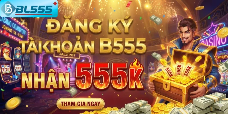 “Đăng ký tài khoản nhận 555K” tại BL555 tháng 12/2025
